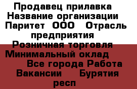 Продавец прилавка › Название организации ­ Паритет, ООО › Отрасль предприятия ­ Розничная торговля › Минимальный оклад ­ 25 000 - Все города Работа » Вакансии   . Бурятия респ.